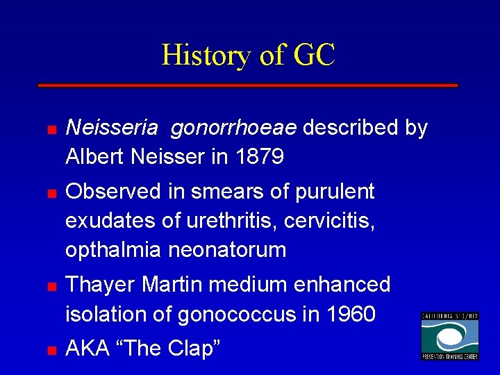History of GC n n Neisseria gonorrhoeae described by Albert Neisser in 1879 Observed