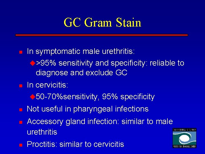 GC Gram Stain n n In symptomatic male urethritis: u>95% sensitivity and specificity: reliable