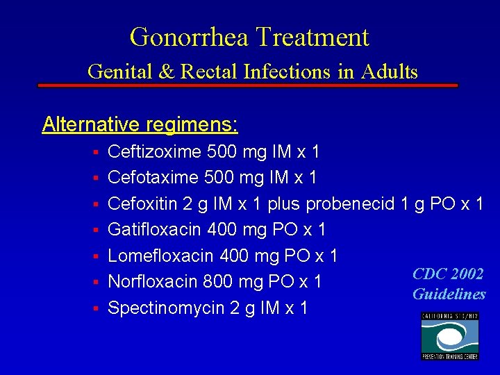 Gonorrhea Treatment Genital & Rectal Infections in Adults Alternative regimens: § § § §