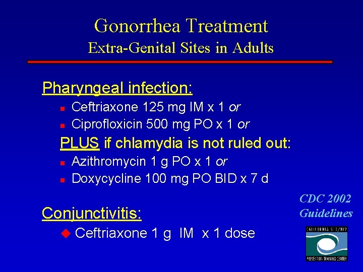 Gonorrhea Treatment Extra-Genital Sites in Adults Pharyngeal infection: n n Ceftriaxone 125 mg IM