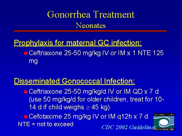 Gonorrhea Treatment Neonates Prophylaxis for maternal GC infection: u Ceftriaxone 25 -50 mg/kg IV