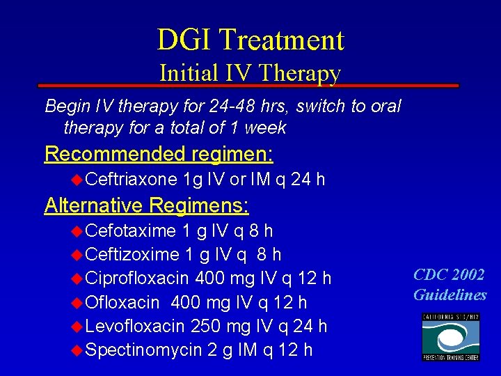 DGI Treatment Initial IV Therapy Begin IV therapy for 24 -48 hrs, switch to