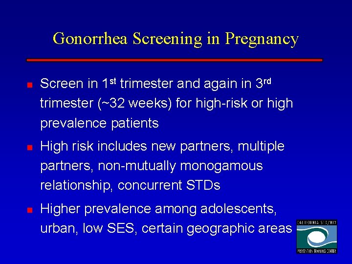 Gonorrhea Screening in Pregnancy n n n Screen in 1 st trimester and again