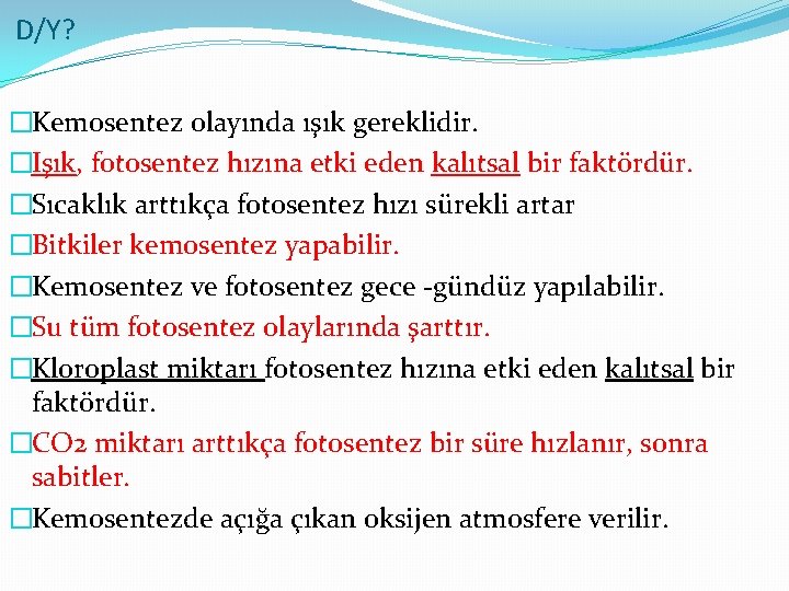 D/Y? �Kemosentez olayında ışık gereklidir. �Işık, fotosentez hızına etki eden kalıtsal bir faktördür. �Sıcaklık