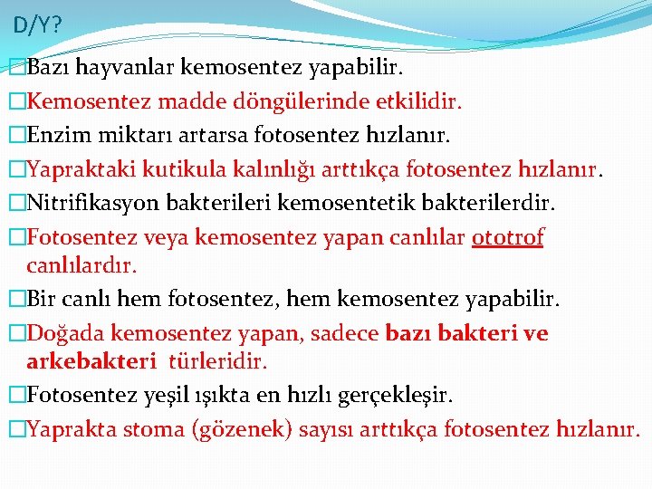 D/Y? �Bazı hayvanlar kemosentez yapabilir. �Kemosentez madde döngülerinde etkilidir. �Enzim miktarı artarsa fotosentez hızlanır.