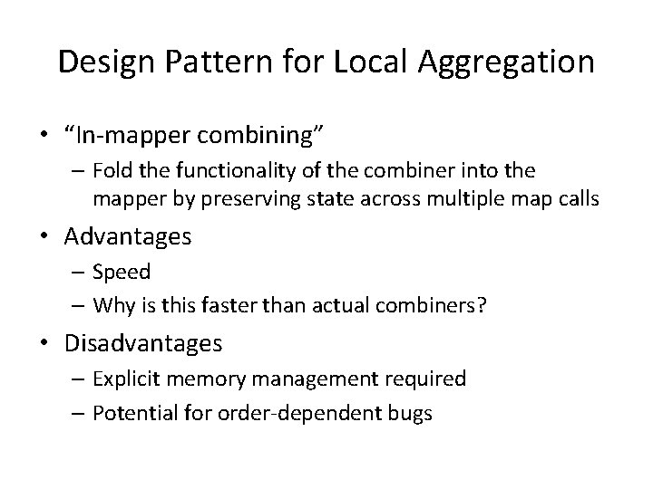 Design Pattern for Local Aggregation • “In-mapper combining” – Fold the functionality of the