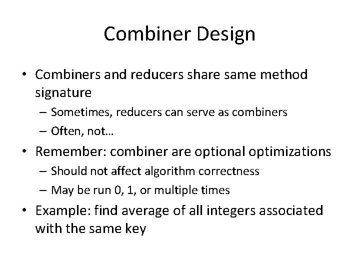 Combiner Design • Combiners and reducers share same method signature – Sometimes, reducers can