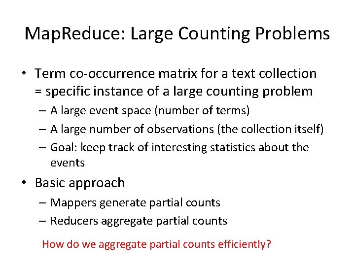 Map. Reduce: Large Counting Problems • Term co-occurrence matrix for a text collection =