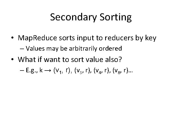 Secondary Sorting • Map. Reduce sorts input to reducers by key – Values may