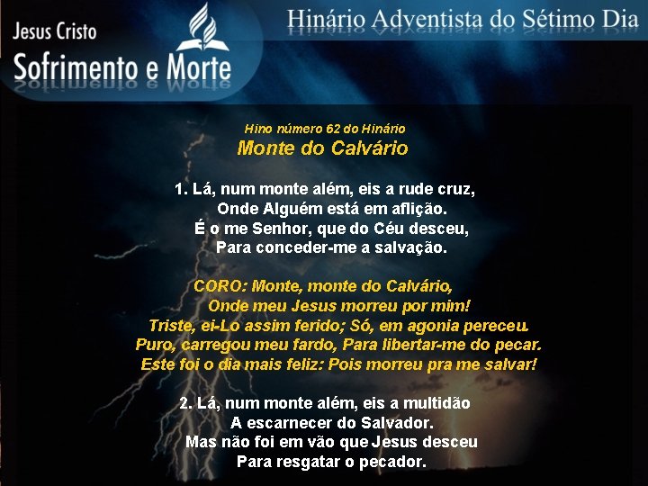 Hino número 62 do Hinário Monte do Calvário 1. Lá, num monte além, eis