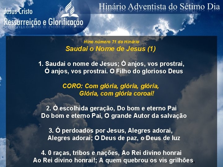 Hino número 71 do Hinário Saudai o Nome de Jesus (1) 1. Saudai o