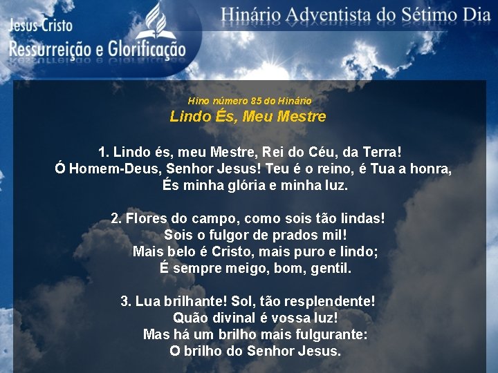 Hino número 85 do Hinário Lindo És, Meu Mestre 1. Lindo és, meu Mestre,