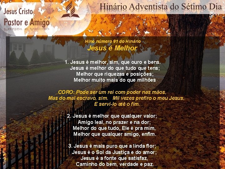 Hino número 91 do Hinário Jesus é Melhor 1. Jesus é melhor, sim, que