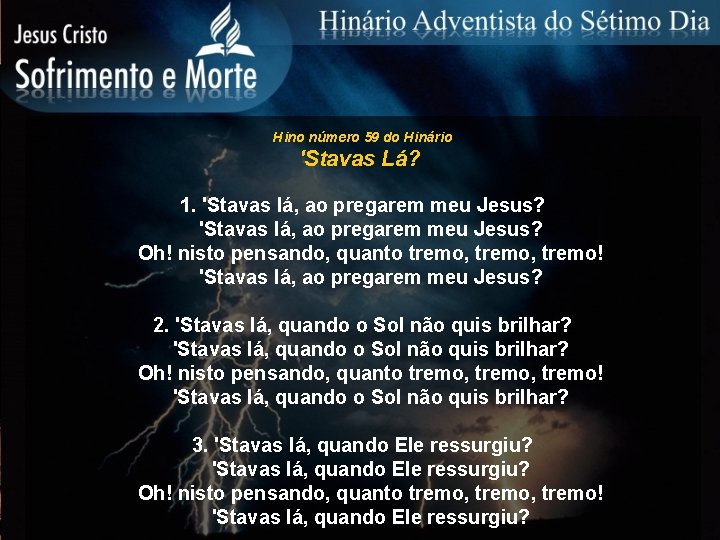 Hino número 59 do Hinário 'Stavas Lá? 1. 'Stavas lá, ao pregarem meu Jesus?