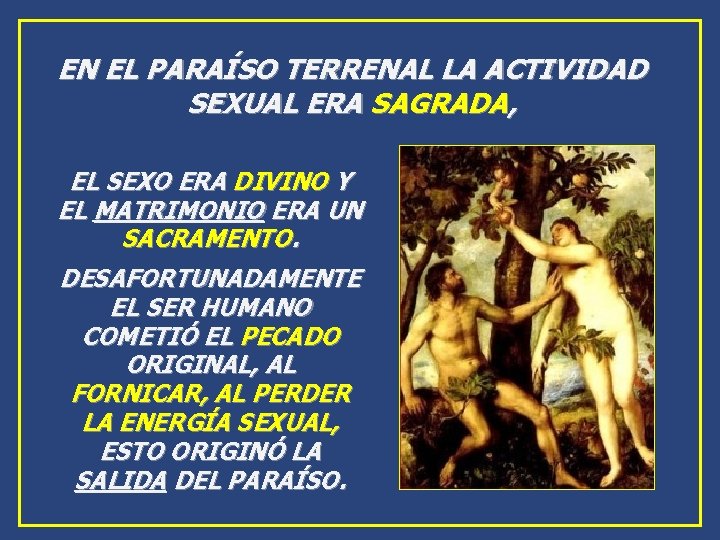 EN EL PARAÍSO TERRENAL LA ACTIVIDAD SEXUAL ERA SAGRADA, EL SEXO ERA DIVINO Y EN EL PARAÍSO TERRENAL LA ACTIVIDAD SEXUAL ERA SAGRADA, EL SEXO ERA DIVINO Y
