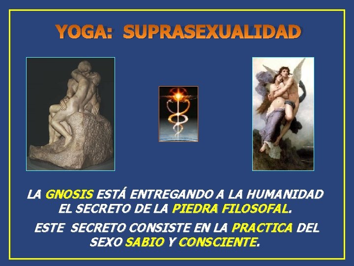 YOGA: SUPRASEXUALIDAD LA GNOSIS ESTÁ ENTREGANDO A LA HUMANIDAD EL SECRETO DE LA PIEDRA YOGA: SUPRASEXUALIDAD LA GNOSIS ESTÁ ENTREGANDO A LA HUMANIDAD EL SECRETO DE LA PIEDRA