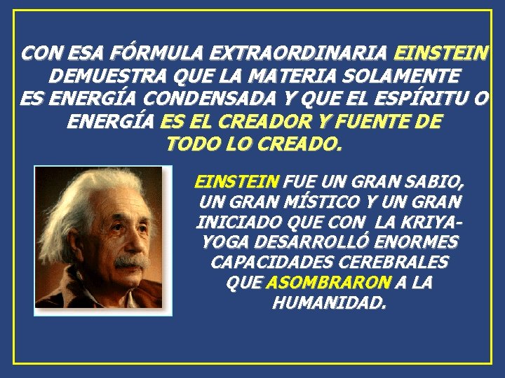 CON ESA FÓRMULA EXTRAORDINARIA EINSTEIN DEMUESTRA QUE LA MATERIA SOLAMENTE ES ENERGÍA CONDENSADA Y CON ESA FÓRMULA EXTRAORDINARIA EINSTEIN DEMUESTRA QUE LA MATERIA SOLAMENTE ES ENERGÍA CONDENSADA Y