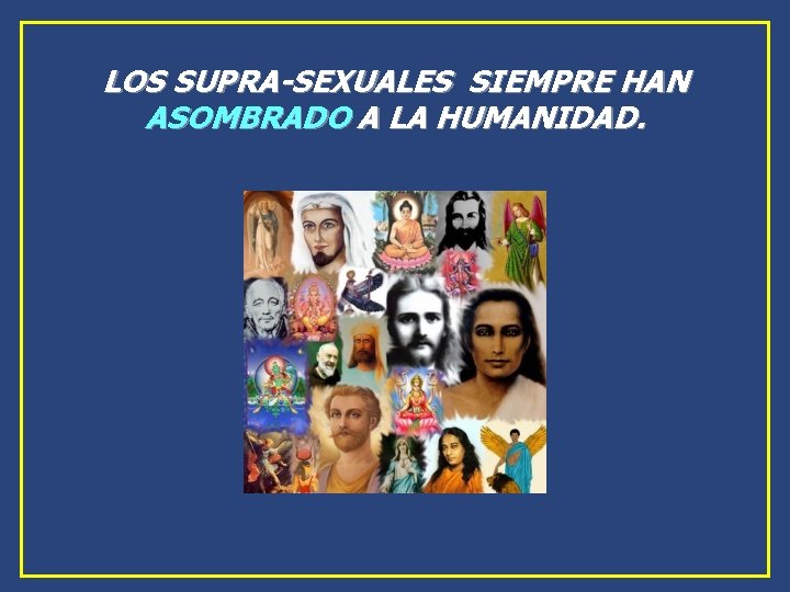 LOS SUPRA-SEXUALES SIEMPRE HAN ASOMBRADO A LA HUMANIDAD. LOS SUPRA-SEXUALES SIEMPRE HAN ASOMBRADO A LA HUMANIDAD.