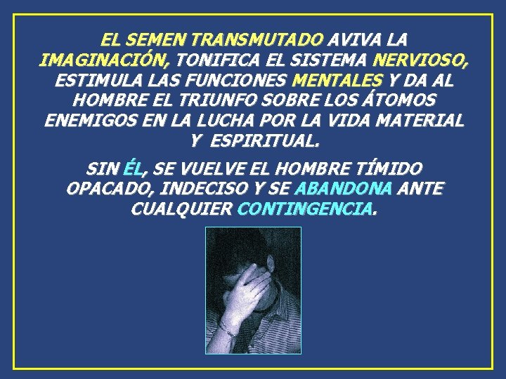 EL SEMEN TRANSMUTADO AVIVA LA IMAGINACIÓN, TONIFICA EL SISTEMA NERVIOSO, ESTIMULA LAS FUNCIONES MENTALES EL SEMEN TRANSMUTADO AVIVA LA IMAGINACIÓN, TONIFICA EL SISTEMA NERVIOSO, ESTIMULA LAS FUNCIONES MENTALES