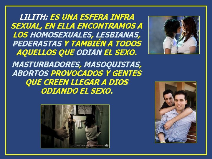 LILITH: ES UNA ESFERA INFRA SEXUAL, EN ELLA ENCONTRAMOS A LOS HOMOSEXUALES, LESBIANAS, PEDERASTAS LILITH: ES UNA ESFERA INFRA SEXUAL, EN ELLA ENCONTRAMOS A LOS HOMOSEXUALES, LESBIANAS, PEDERASTAS