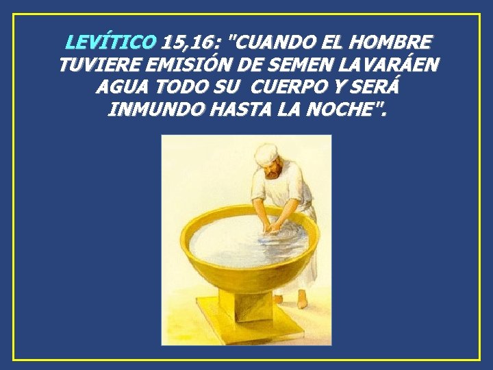 LEVÍTICO 15, 16: "CUANDO EL HOMBRE TUVIERE EMISIÓN DE SEMEN LAVARÁEN AGUA TODO SU LEVÍTICO 15, 16: "CUANDO EL HOMBRE TUVIERE EMISIÓN DE SEMEN LAVARÁEN AGUA TODO SU