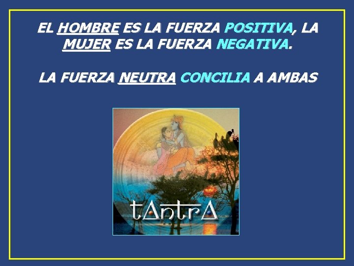 EL HOMBRE ES LA FUERZA POSITIVA, LA MUJER ES LA FUERZA NEGATIVA. LA FUERZA EL HOMBRE ES LA FUERZA POSITIVA, LA MUJER ES LA FUERZA NEGATIVA. LA FUERZA