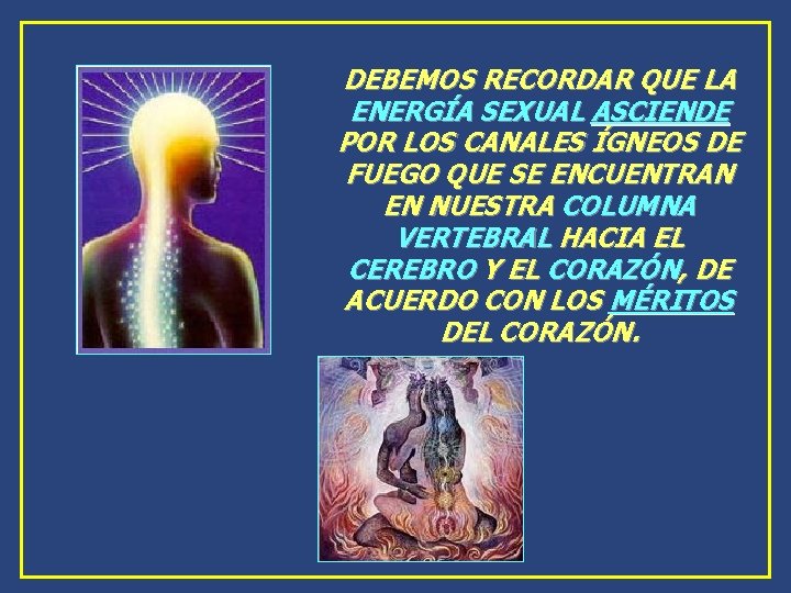 DEBEMOS RECORDAR QUE LA ENERGÍA SEXUAL ASCIENDE POR LOS CANALES ÍGNEOS DE FUEGO QUE DEBEMOS RECORDAR QUE LA ENERGÍA SEXUAL ASCIENDE POR LOS CANALES ÍGNEOS DE FUEGO QUE