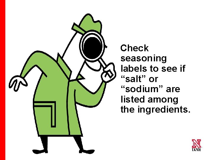 Check seasoning labels to see if “salt” or “sodium” are listed among the ingredients.