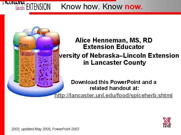 Know how. Know now. Alice Henneman, MS, RD Extension Educator University of Nebraska–Lincoln Extension