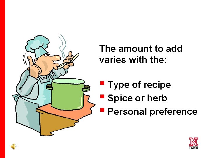 The amount to add varies with the: § Type of recipe § Spice or