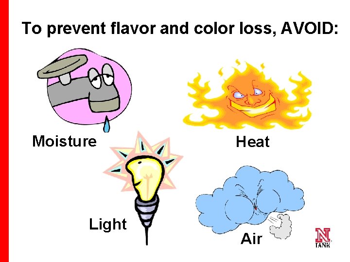 To prevent flavor and color loss, AVOID: Moisture Light 66 Heat Air 66 66