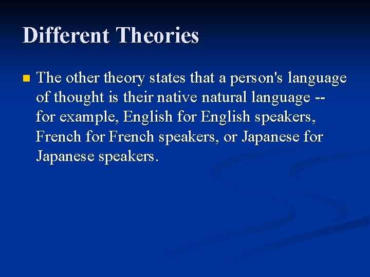 Different Theories n The other theory states that a person's language of thought is