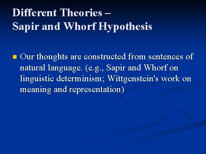 Different Theories – Sapir and Whorf Hypothesis n Our thoughts are constructed from sentences