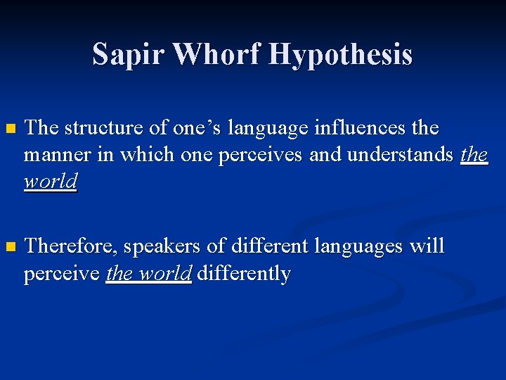 Sapir Whorf Hypothesis n The structure of one’s language influences the manner in which