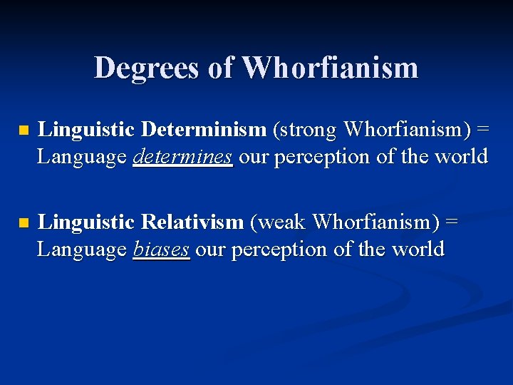 Degrees of Whorfianism n Linguistic Determinism (strong Whorfianism) = Language determines our perception of