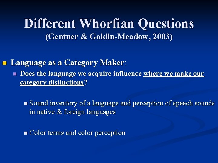 Different Whorfian Questions (Gentner & Goldin-Meadow, 2003) n Language as a Category Maker: n