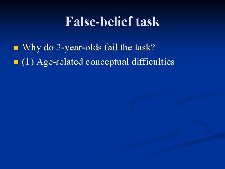 False-belief task Why do 3 -year-olds fail the task? n (1) Age-related conceptual difficulties