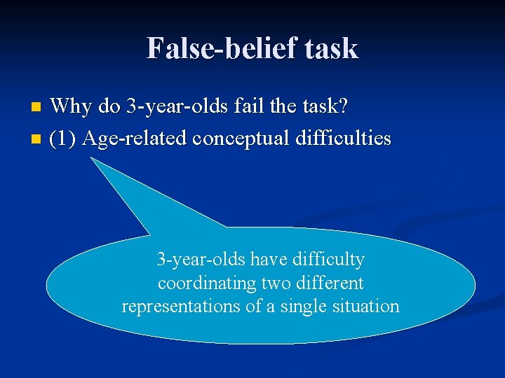 False-belief task Why do 3 -year-olds fail the task? n (1) Age-related conceptual difficulties