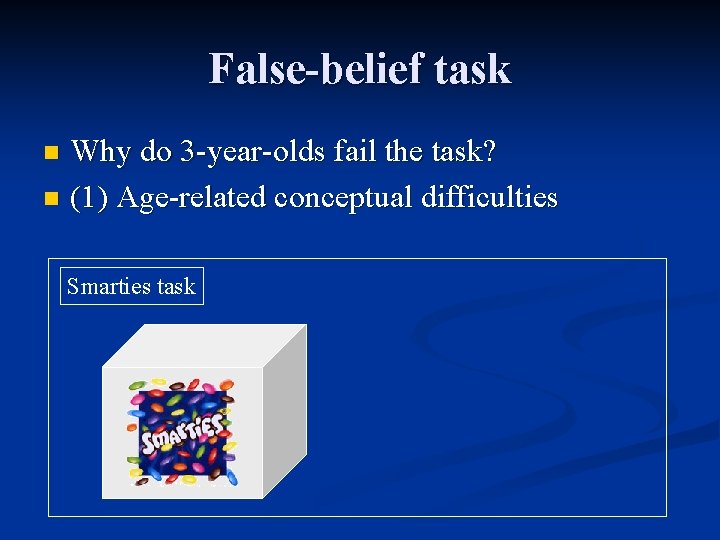 False-belief task Why do 3 -year-olds fail the task? n (1) Age-related conceptual difficulties