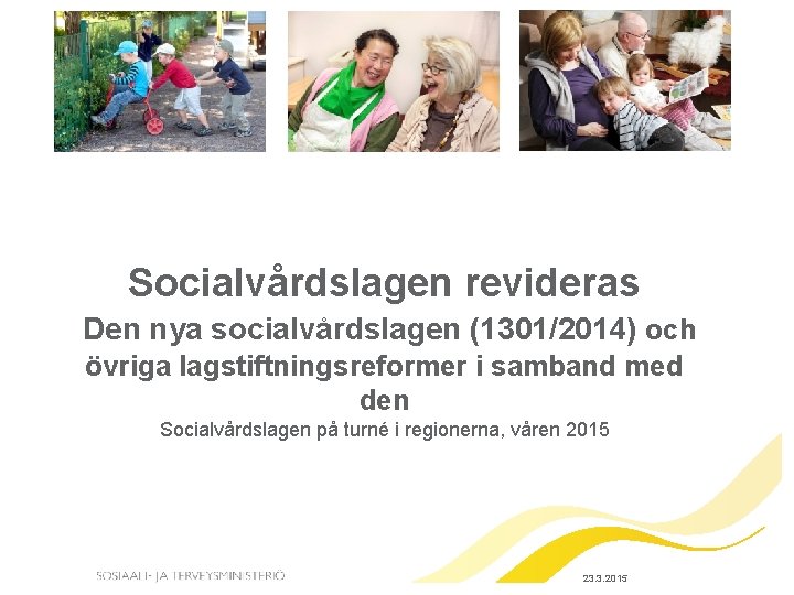 Socialvårdslagen revideras Den nya socialvårdslagen (1301/2014) och övriga lagstiftningsreformer i samband med den Socialvårdslagen Socialvårdslagen revideras Den nya socialvårdslagen (1301/2014) och övriga lagstiftningsreformer i samband med den Socialvårdslagen