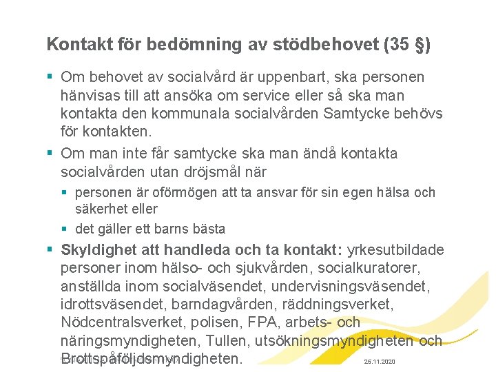 Kontakt för bedömning av stödbehovet (35 §) § Om behovet av socialvård är uppenbart,