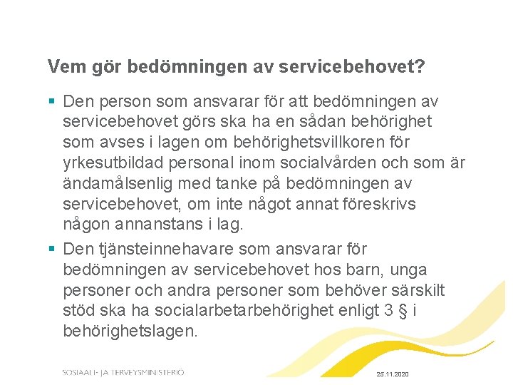 Vem gör bedömningen av servicebehovet? § Den person som ansvarar för att bedömningen av