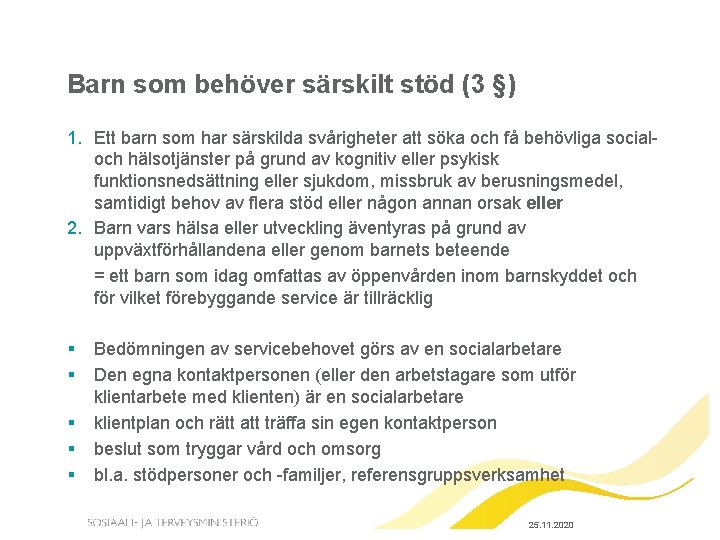 Barn som behöver särskilt stöd (3 §) 1. Ett barn som har särskilda svårigheter