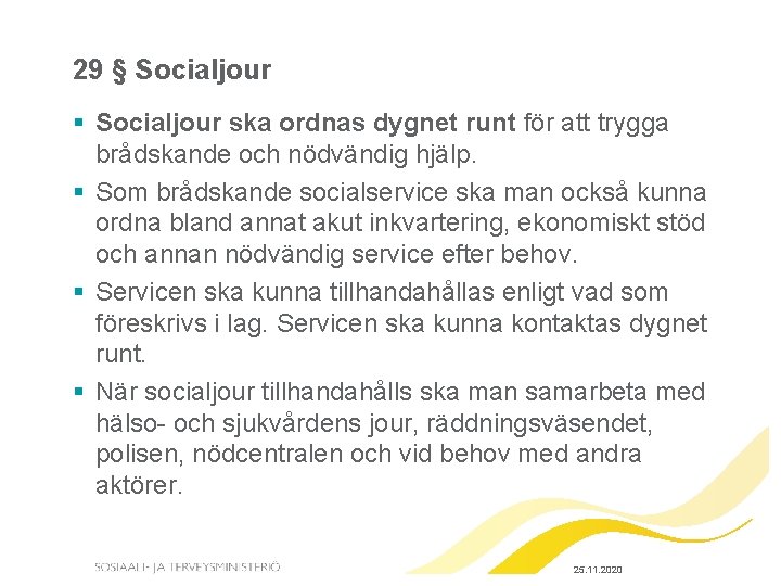 29 § Socialjour ska ordnas dygnet runt för att trygga brådskande och nödvändig hjälp. 29 § Socialjour ska ordnas dygnet runt för att trygga brådskande och nödvändig hjälp.