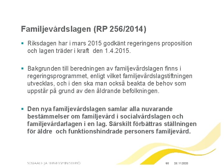 Familjevårdslagen (RP 256/2014) § Riksdagen har i mars 2015 godkänt regeringens proposition och lagen