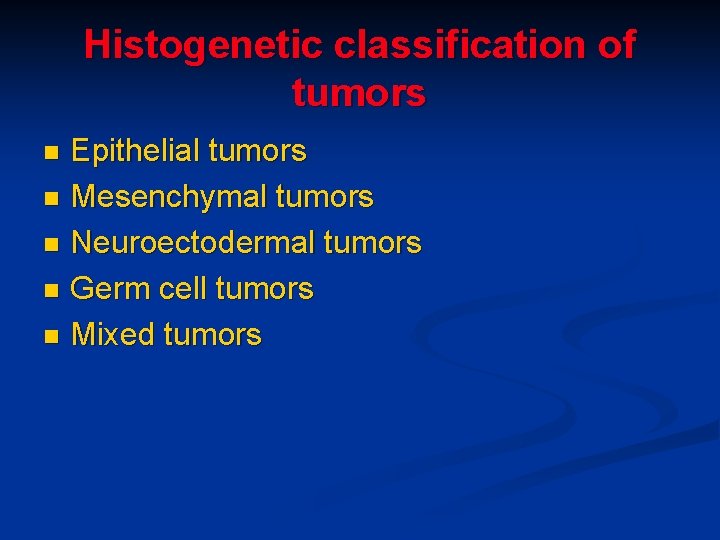 Histogenetic classification of tumors Epithelial tumors n Mesenchymal tumors n Neuroectodermal tumors n Germ