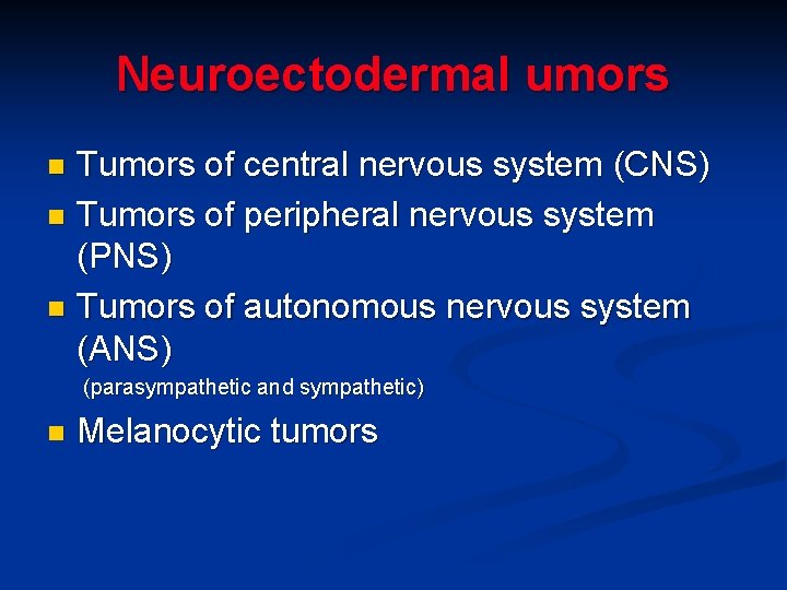 Neuroectodermal umors Tumors of central nervous system (CNS) n Tumors of peripheral nervous system