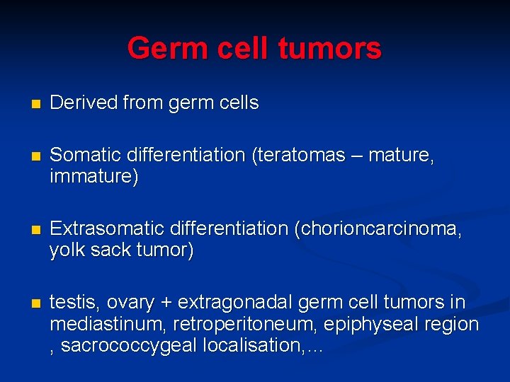 Germ cell tumors n Derived from germ cells n Somatic differentiation (teratomas – mature,