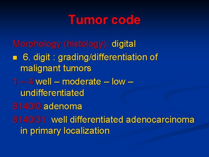 Tumor code Morphology (histology): digital n 6. digit : grading/differentiation of malignant tumors 1