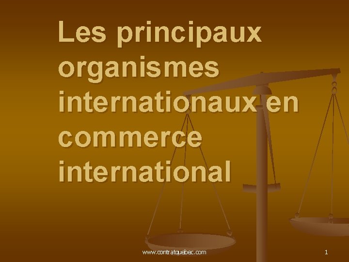 Les principaux organismes internationaux en commerce international www. contratquebec. com 1 Les principaux organismes internationaux en commerce international www. contratquebec. com 1
